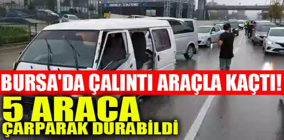 Bursa'da çalıntı araçla polislerden kaçan şüpheli 5 araca çarparak durabildi