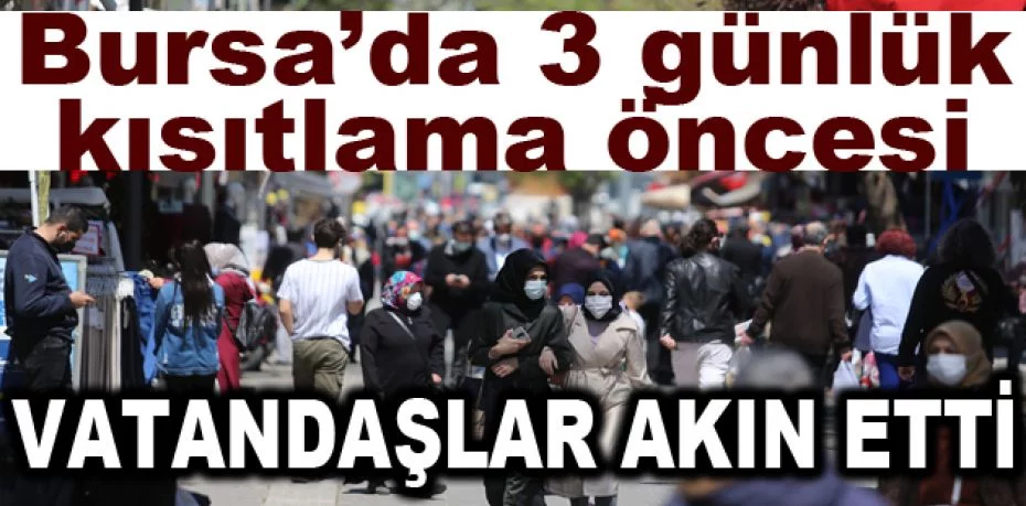 Bursa’da 3 günlük kısıtlama öncesi vatandaşlar pazarlara akın etti