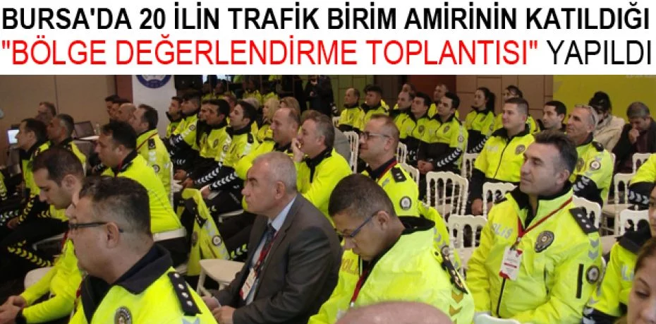 Bursa'da 20 ilin trafik birim amirinin katıldığı "Bölge Değerlendirme Toplantısı" yapıldı