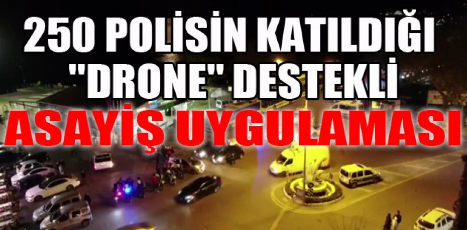 Bursa'nın Mudanya İlçesinde 250 polisin katıldığı ''drone'' destekli asayiş uygulaması