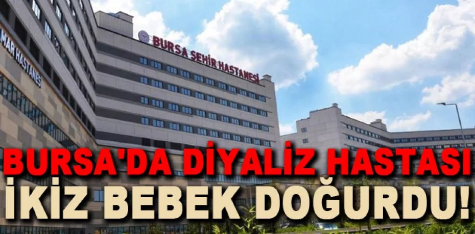 Bursa'da diyaliz hastası, ikiz bebek doğurdu