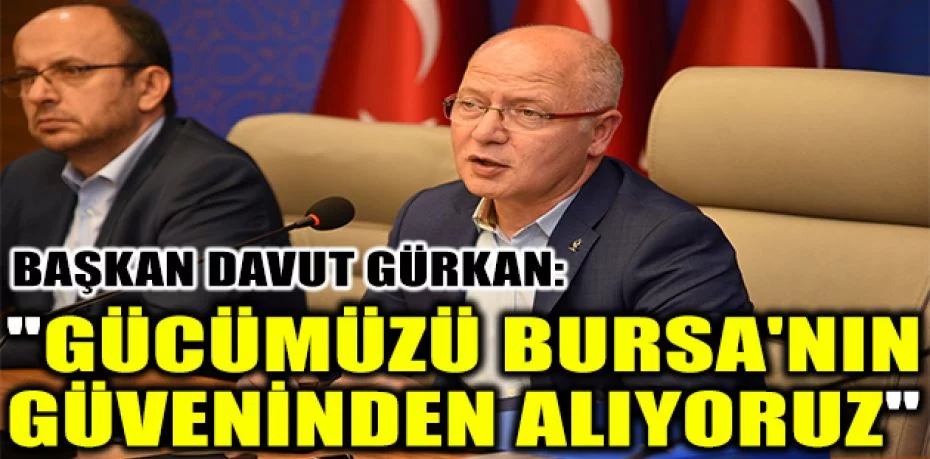 Başkan Davut Gürkan: "Gücümüzü Bursa'nın güveninden alıyoruz"