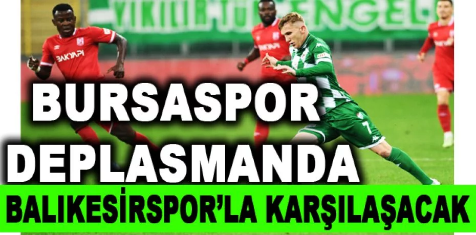 Bursaspor deplasmanda Balıkesirspor’la karşılaşacak