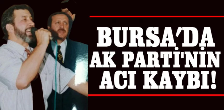 Bursa’da AK Parti'nin acı kaybı