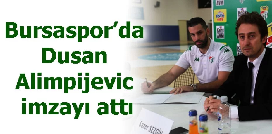 Bursaspor’da Dusan Alimpijevic imzayı attı