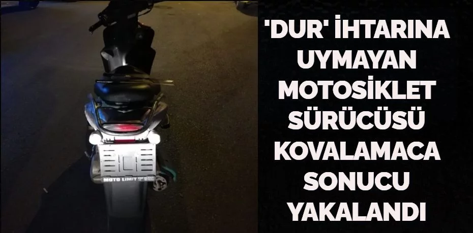 'DUR' İHTARINA UYMAYAN MOTOSİKLET SÜRÜCÜSÜ KOVALAMACA SONUCU YAKALANDI