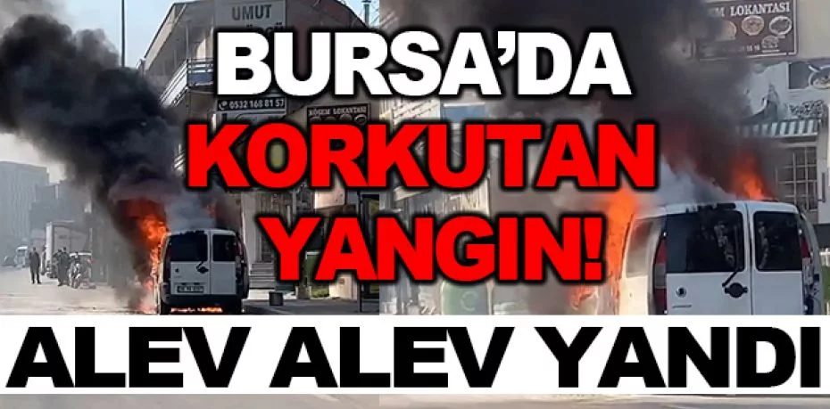 Bursa'da seyir halindeki hafif ticarî araç alev alev yandı