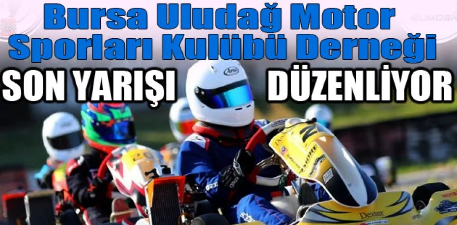 Bursa Uludağ Motor Sporları Kulübü Derneği son yarışı düzenliyor