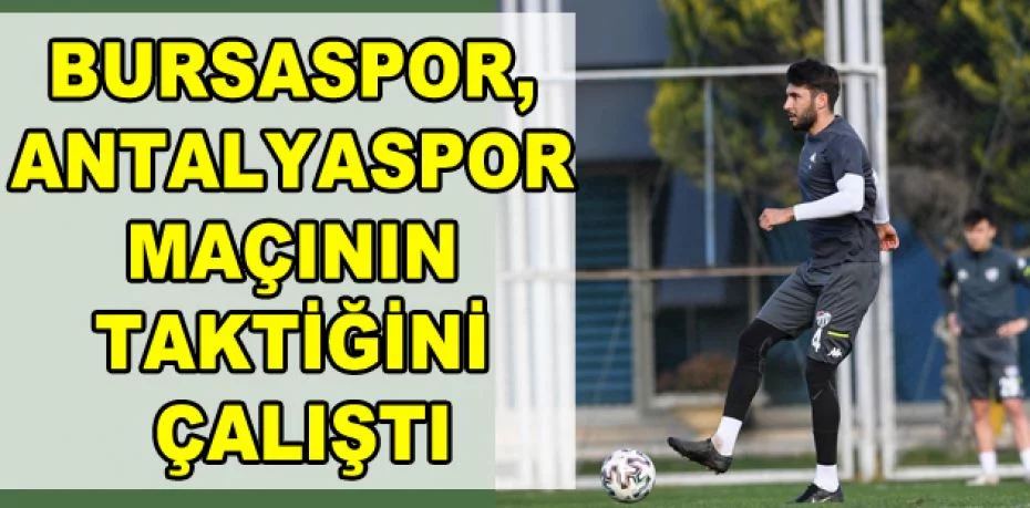 Bursaspor, Antalyaspor maçının taktiğini çalıştı