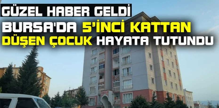 Bursa'da 5’inci kattan düşen çocuk hayata tutundu