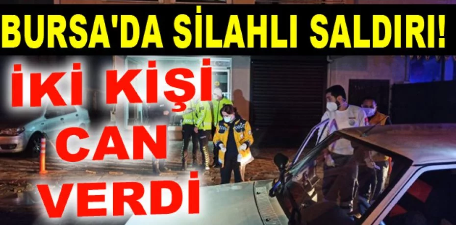 Bursa'da silahlı saldırı! İki kişi can verdi