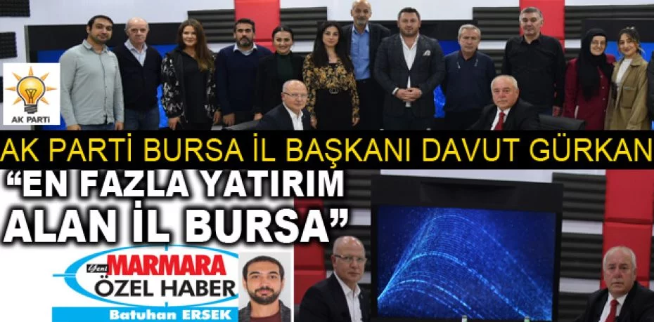 AK Parti Bursa İl Başkanı Davut Gürkan “En fazla yatırım alan il Bursa”