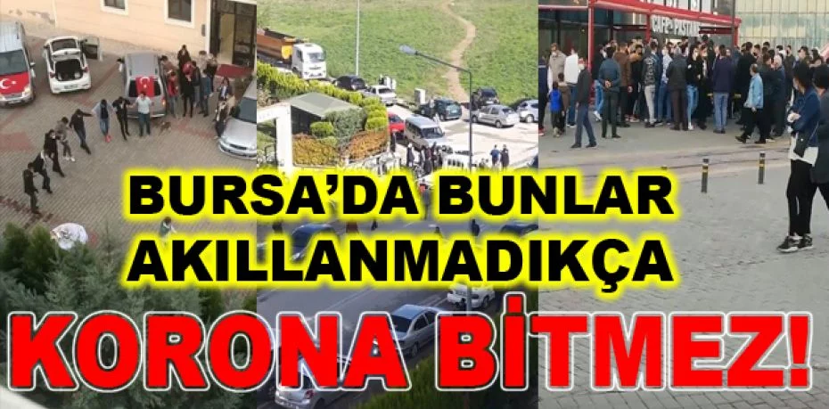 Bursa'da korona virüsün artmasına sebep olan şok görüntüler
