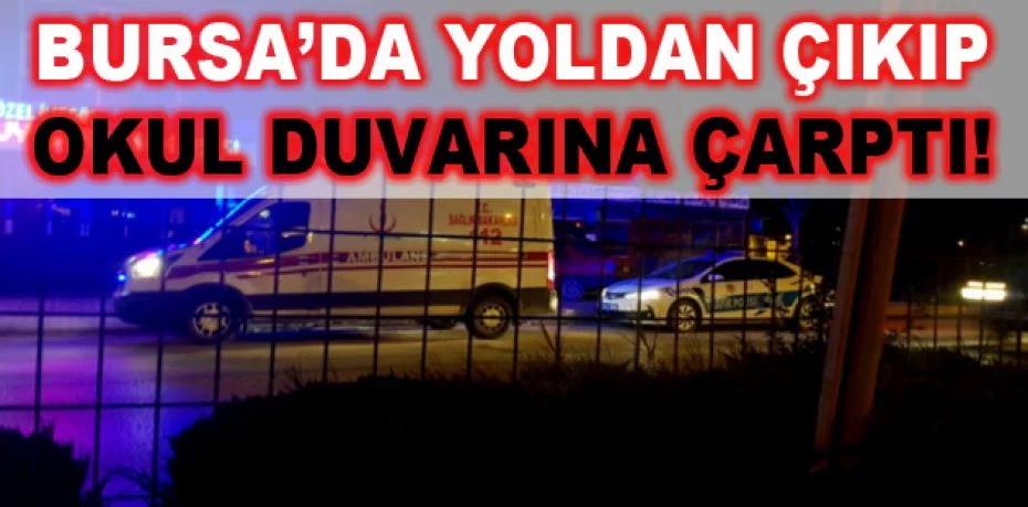 Bursa'da yoldan çıkan araç okul duvarına çarptı!