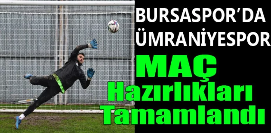 Bursaspor’da Ümraniyespor maçı hazırlıkları tamamlandı