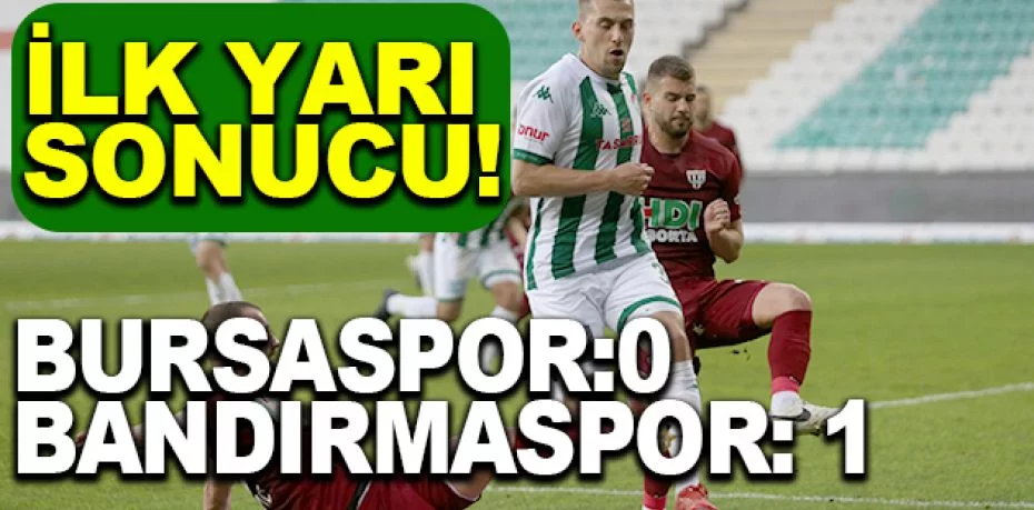 TFF 1. Lig: Bursaspor: 0 - Bandırmaspor: 1 (İlk yarı sonucu)