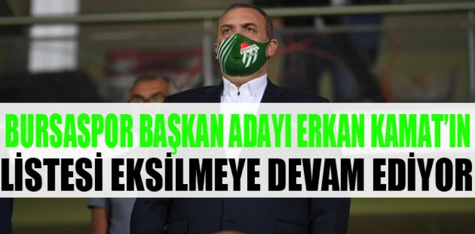 Bursaspor Başkan Adayı Erkan Kamat’ın listesi eksilmeye devam ediyor