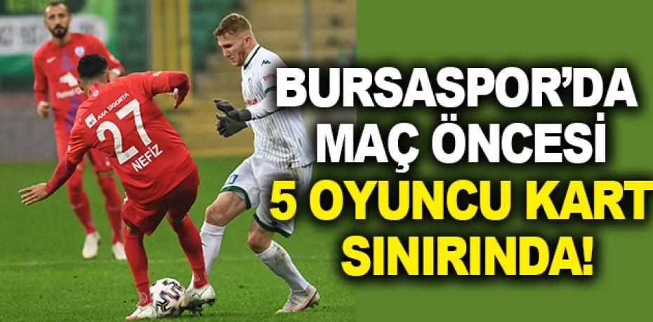 Bursaspor’da Balıkesirspor maçı öncesi 5 oyuncu kart sınırında