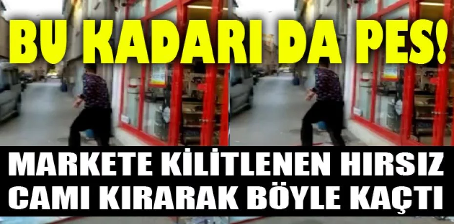 Bursa'da markete kilitlenen hırsız camı kırarak böyle kaçtı