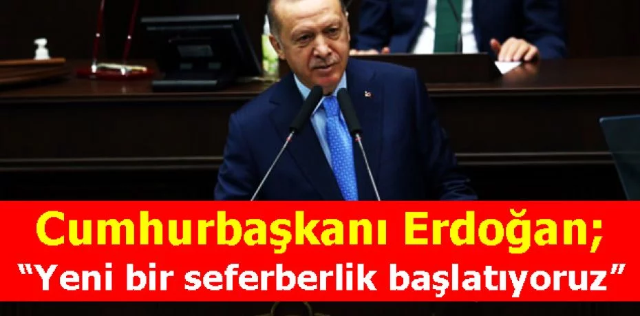 Cumhurbaşkanı Erdoğan: 'Yeni bir seferberlik başlatıyoruz'