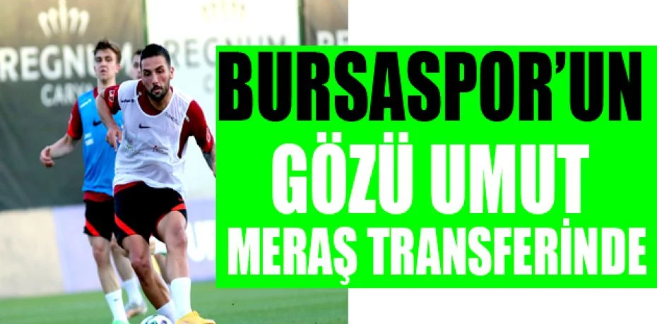 Bursaspor’un gözü Umut Meraş transferinde