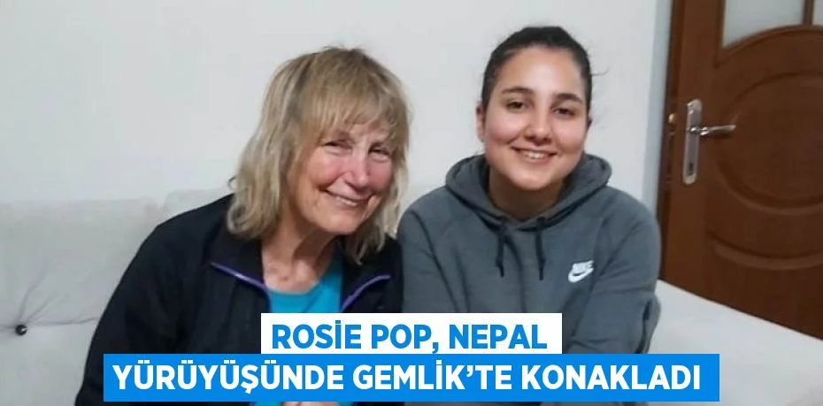 ROSİE POP, NEPAL YÜRÜYÜŞÜNDE GEMLİK’TE KONAKLADI