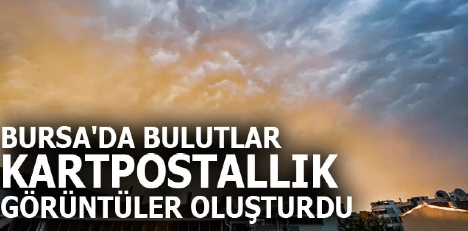 Bursa'da bulutlar kartpostallık görüntüler oluşturdu