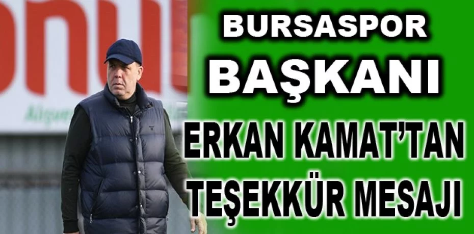 Bursaspor Başkanı Erkan Kamat’tan teşekkür mesajı