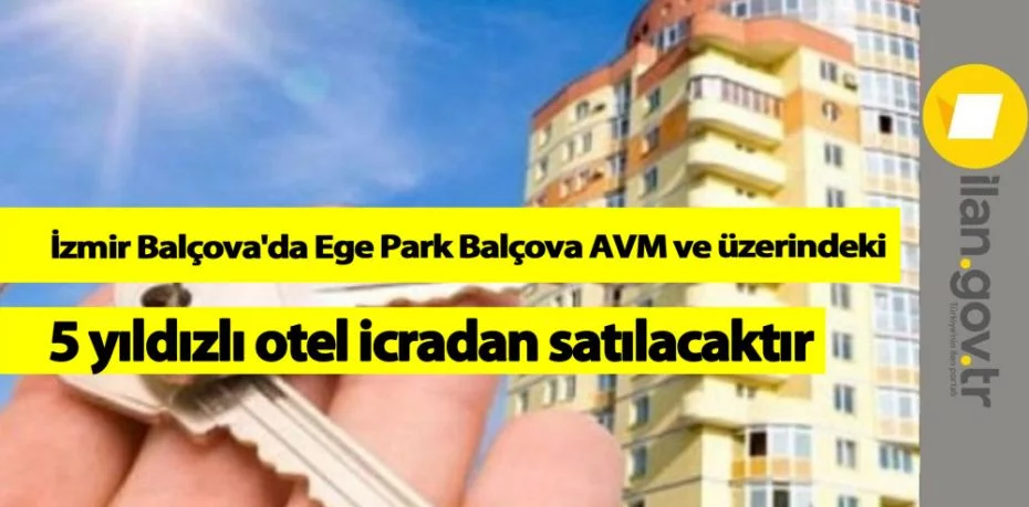 İzmir Balçova'da Ege Park Balçova AVM ve üzerindeki 5 yıldızlı otel icradan satılacaktır