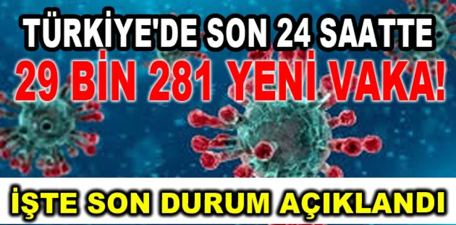 Türkiye'de son 24 saatte 29 bin 281 yeni vaka!