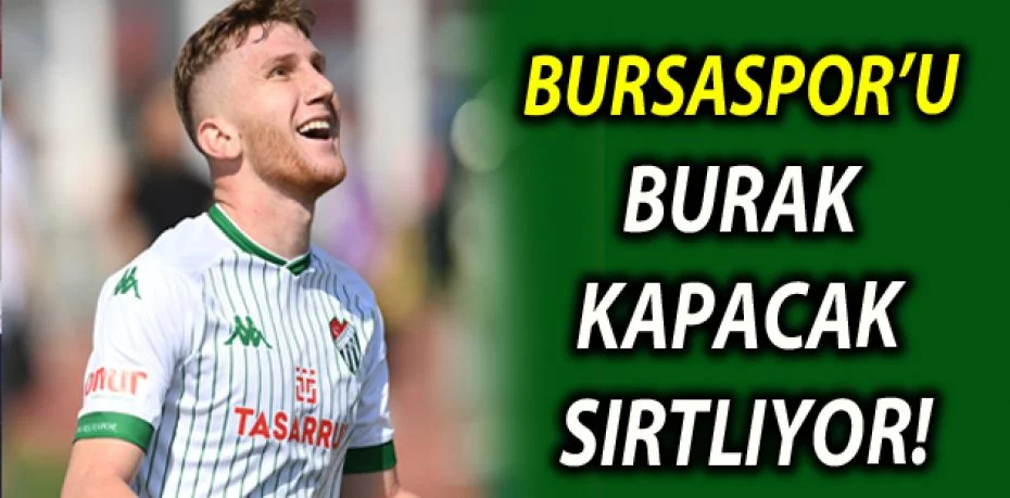 Bursaspor’u Burak Kapacak sırtlıyor