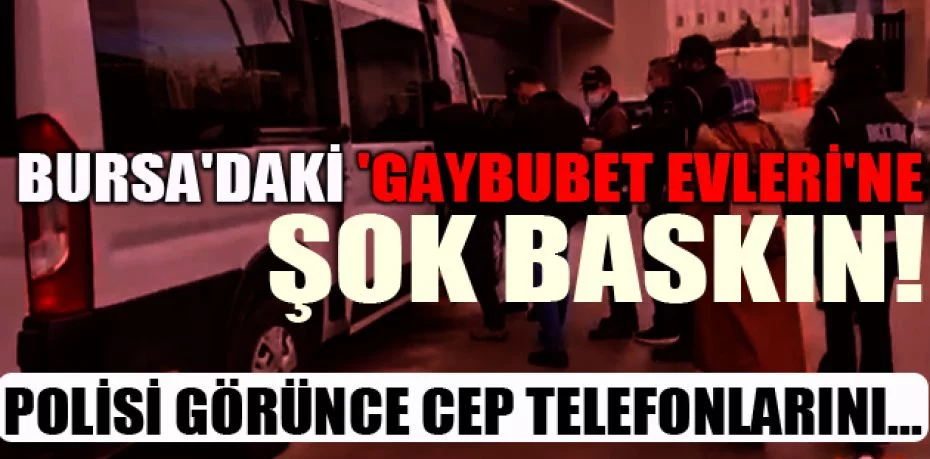 Bursa'daki 'gaybubet evleri'ne şok baskın
