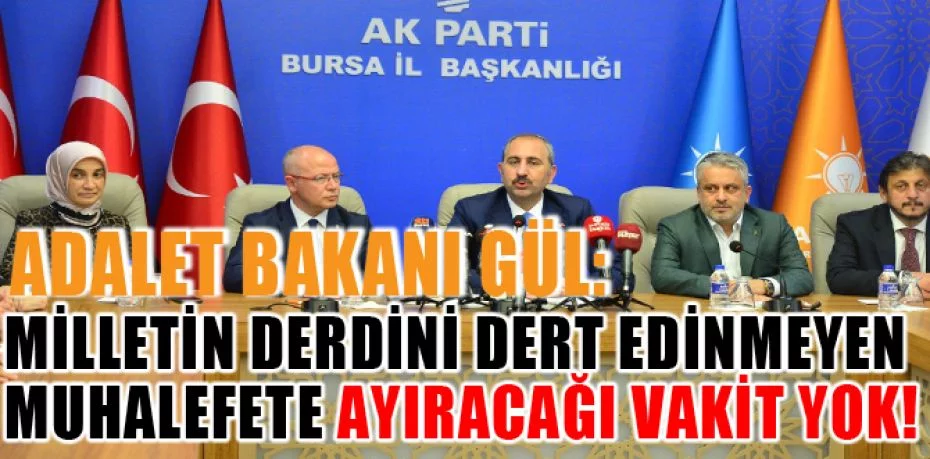 Bakan Gül: "Milletimizin, projesi olmayan milletin derdini dert edinmeyen muhalefete ayıracağı vakit yok"