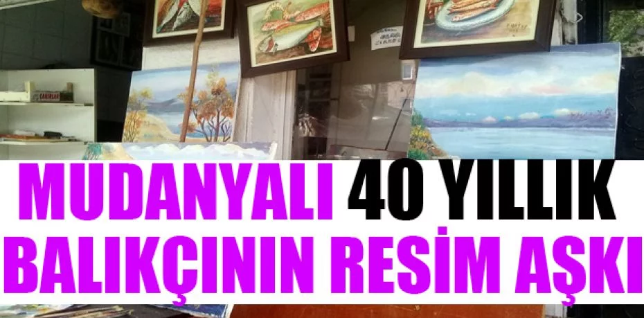 Mudanyalı 40 yıllık balıkçının resim aşkı