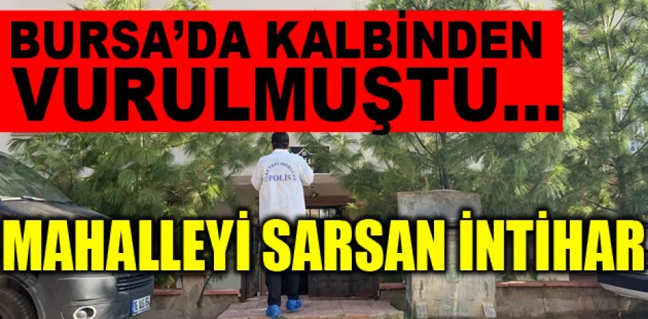 Bursa'da kalbinden vurulan şahsın intihar ettiği ortaya çıktı