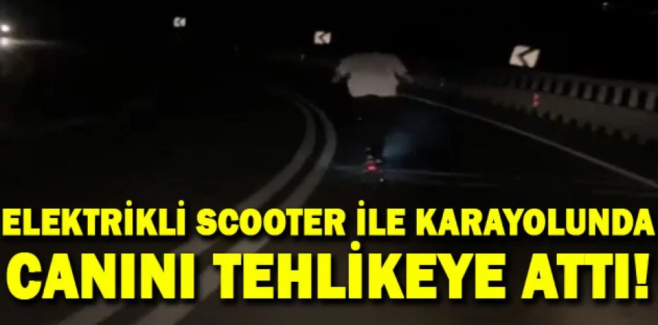 Elektrikli scooter ile karayolunda canını tehlikeye atarak giden genç kameralarda