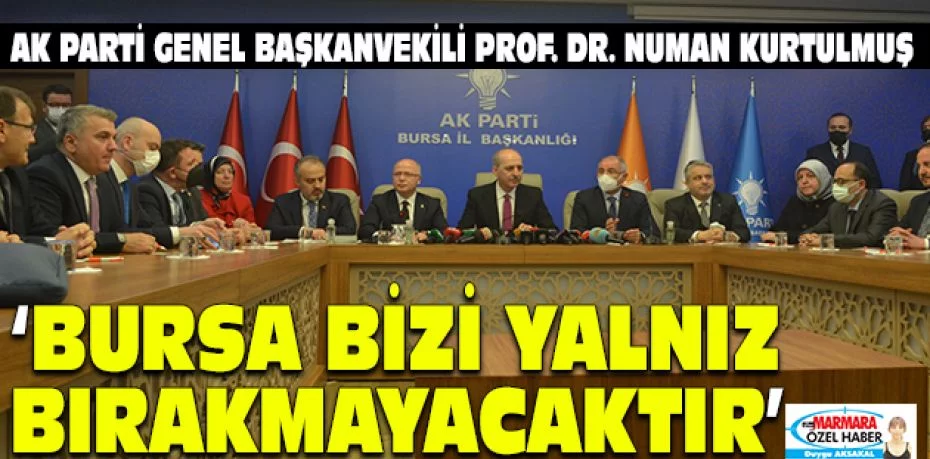 AK Parti Genel Başkanvekili Prof. Dr. Numan Kurtulmuş BURSA BİZİ YALNIZ BIRAKMAYACAKTIR
