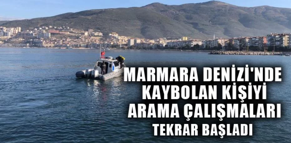 Marmara Denizi'nde kaybolan kişiyi arama çalışmaları tekrar başladı