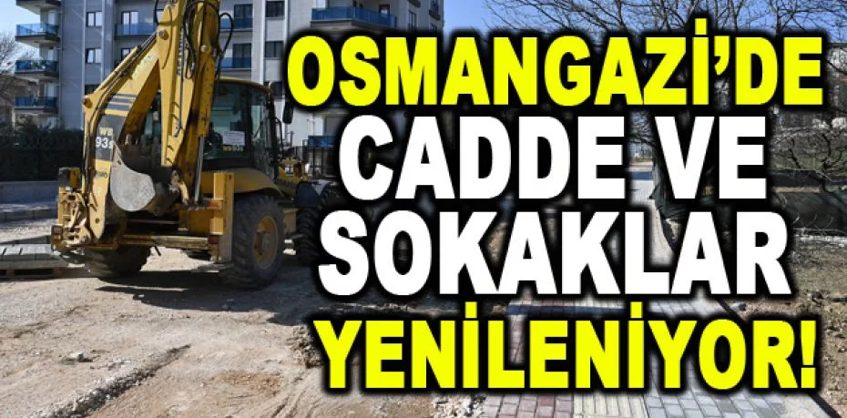 Osmangazi’de cadde ve sokaklar yenileniyor