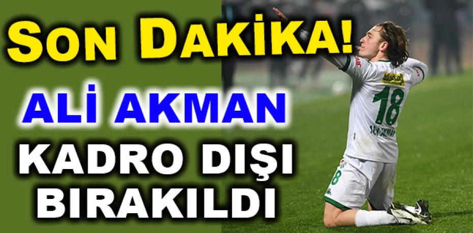 Bursaspor’da Ali Akman kadro dışı bırakıldı!