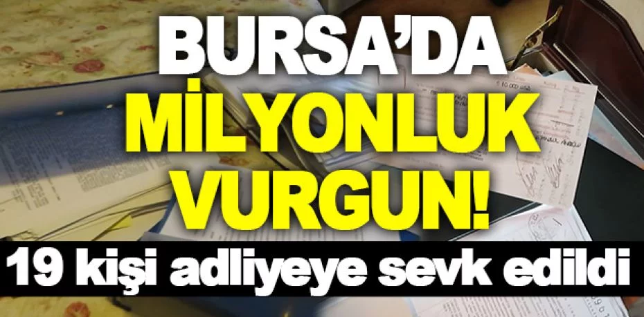 Bursa’da milyonluk vurgun