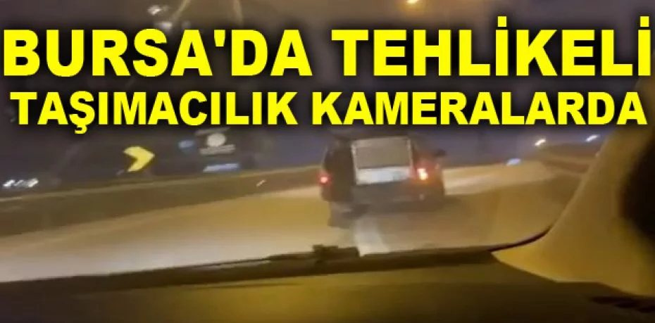 Bursa'da tehlikeli taşımacılık kameralarda