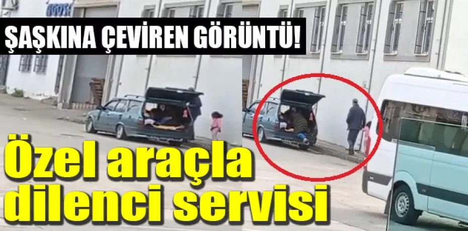 Bursa'da şoke eden görüntüler.. Özel araçla dilenci servisi