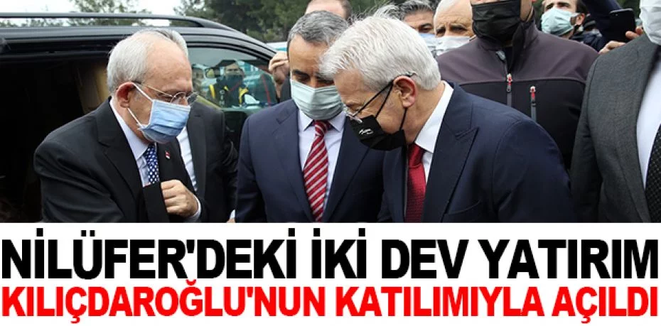 Nilüfer'deki iki dev yatırım Kılıçdaroğlu'nun katılımıyla açıldı
