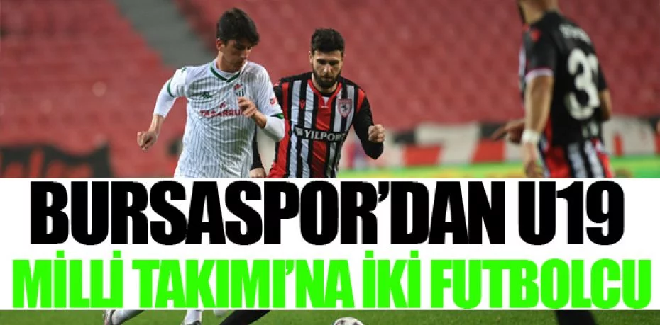 Bursaspor’dan U19 Milli Takımı’na iki futbolcu