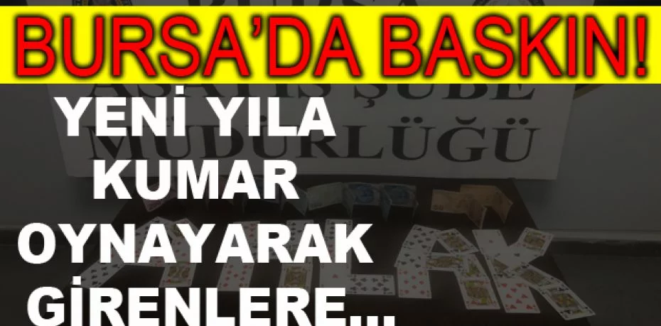 Bursa'da yeni yıla kumar oynayarak girenlere polis baskını