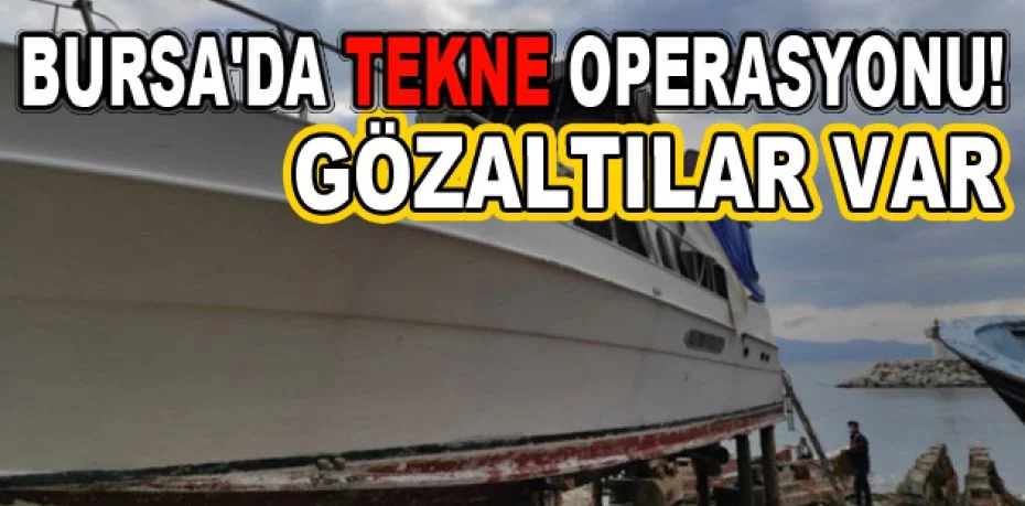Bursa'da jandarmadan 'tekne' operasyonu!