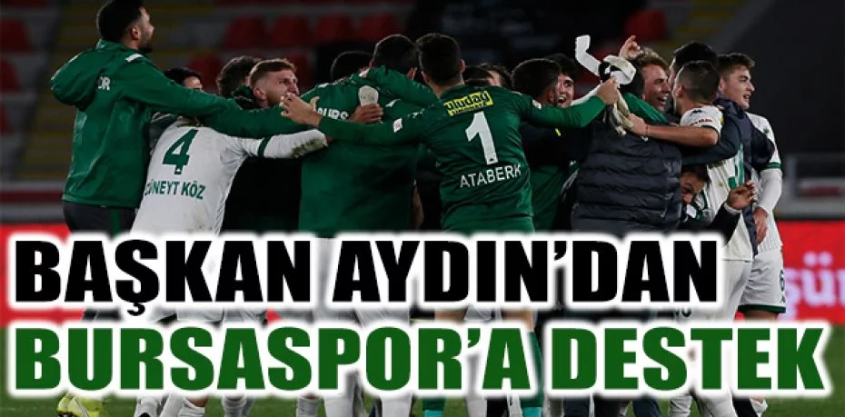 Başkan Aydın’dan Bursaspor’a destek