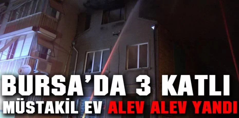 Bursa’da 3 katlı müstakil ev alev alev yandı