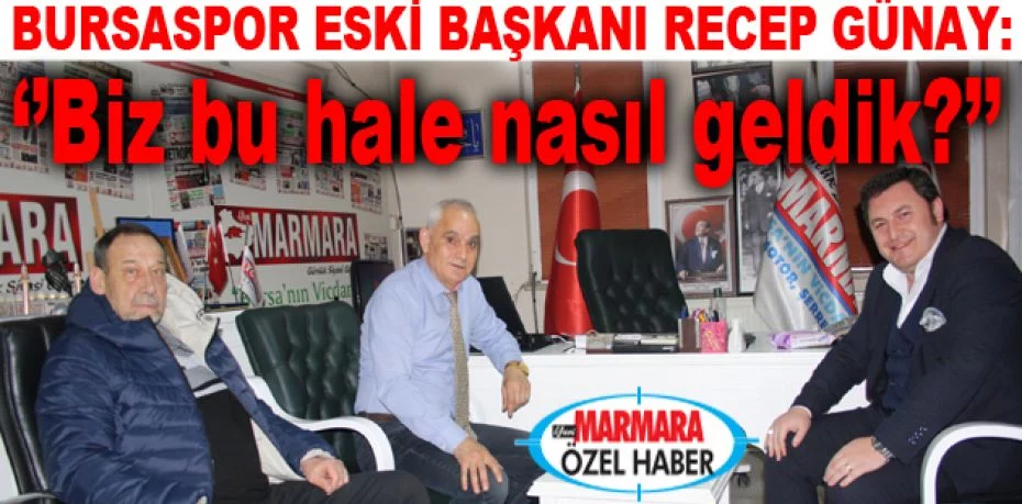 Bursaspor Eski Başkanı Recep Günay: ‘’Biz bu hale nasıl geldik?’’